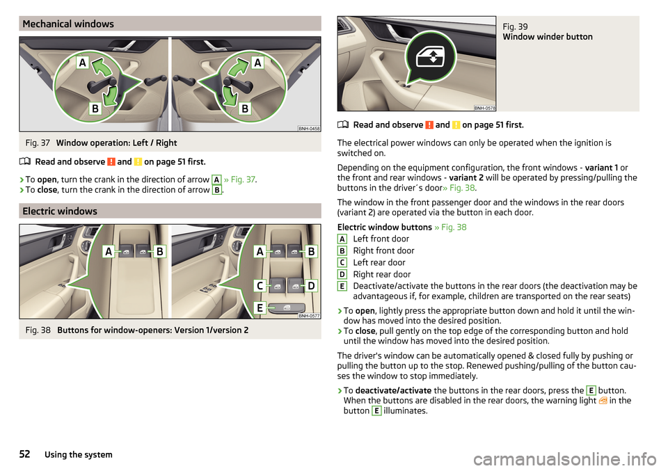 SKODA RAPID 2016 1.G Workshop Manual Mechanical windowsFig. 37 
Window operation: Left / Right
Read and observe 
 and  on page 51 first.
›
To  open , turn the crank in the direction of arrow 
A
 » Fig. 37 .
›
To close , turn the cra