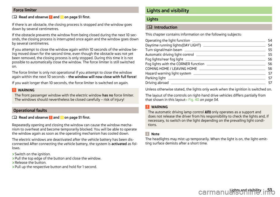 SKODA RAPID 2016 1.G Owners Manual Force limiterRead and observe 
 and  on page 51 first.
If there is an obstacle, the closing process is stopped and the window goes
down by several centimetres.
If the obstacle prevents the window from