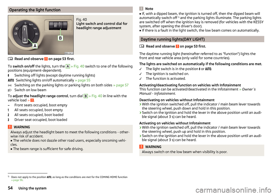 SKODA RAPID 2016 1.G User Guide Operating the light functionFig. 40
Light switch and control dial for
headlight range adjustment
Read and observe on page 53 first.
To switch on/off the lights, turn the
A
» Fig. 40 switch to SKODA RAPID 2016 1.G User Guide Operating the light functionFig. 40
Light switch and control dial for
headlight range adjustment
Read and observe on page 53 first.
To switch on/off the lights, turn the
A
» Fig. 40 switch to