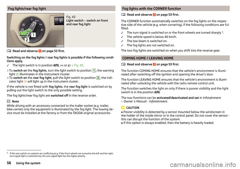 SKODA RAPID 2016 1.G Owners Manual Fog lights/rear fog lightFig. 43
Light switch – switch on front
and rear fog light
Read and observe on page 53 first.
Switching on the fog lights / rear fog lights is possible if the following con SKODA RAPID 2016 1.G Owners Manual Fog lights/rear fog lightFig. 43
Light switch – switch on front
and rear fog light
Read and observe on page 53 first.
Switching on the fog lights / rear fog lights is possible if the following con
