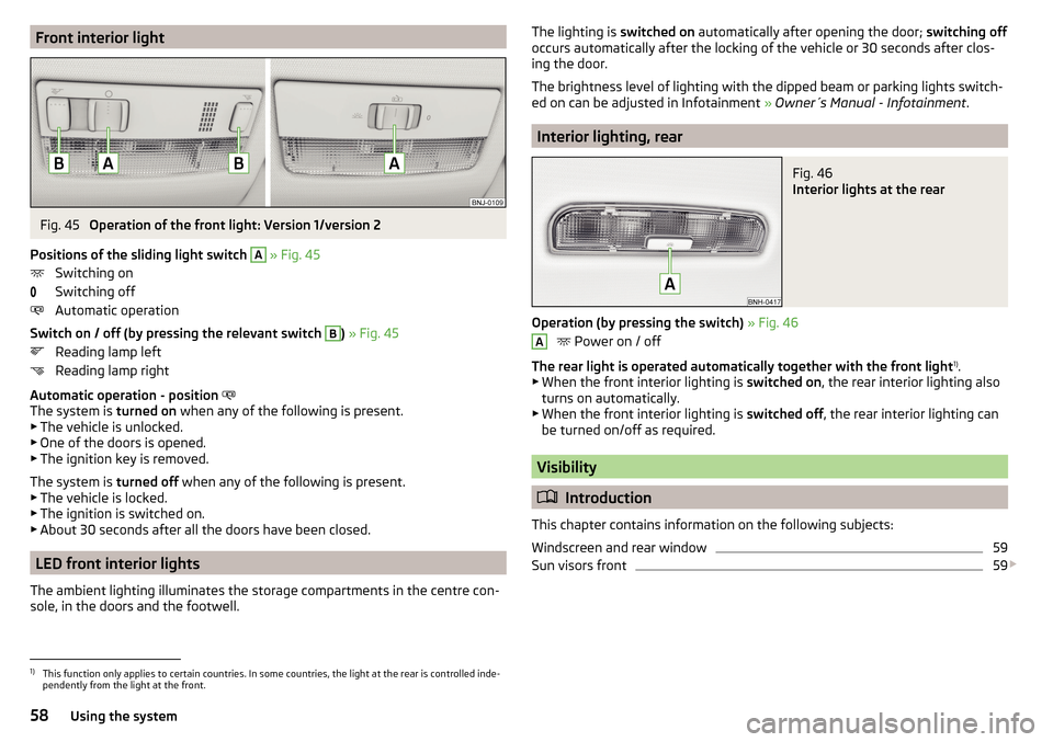 SKODA RAPID 2016 1.G User Guide Front interior lightFig. 45
Operation of the front light: Version 1/version 2
Positions of the sliding light switch
A
» Fig. 45
Switching on
Switching off
Automatic operation
Switch on / off (by SKODA RAPID 2016 1.G User Guide Front interior lightFig. 45
Operation of the front light: Version 1/version 2
Positions of the sliding light switch
A
» Fig. 45
Switching on
Switching off
Automatic operation
Switch on / off (by