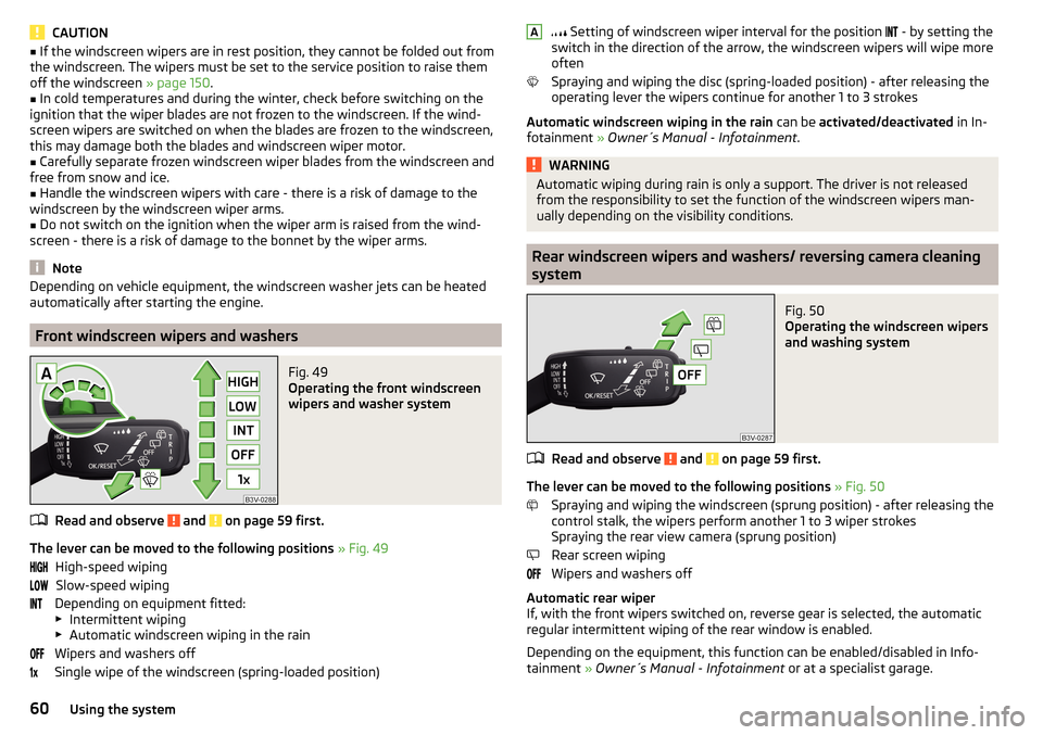 SKODA RAPID 2016 1.G Repair Manual CAUTION■If the windscreen wipers are in rest position, they cannot be folded out from
the windscreen. The wipers must be set to the service position to raise them
off the windscreen » page 150.■ SKODA RAPID 2016 1.G Repair Manual CAUTION■If the windscreen wipers are in rest position, they cannot be folded out from
the windscreen. The wipers must be set to the service position to raise them
off the windscreen » page 150.■
