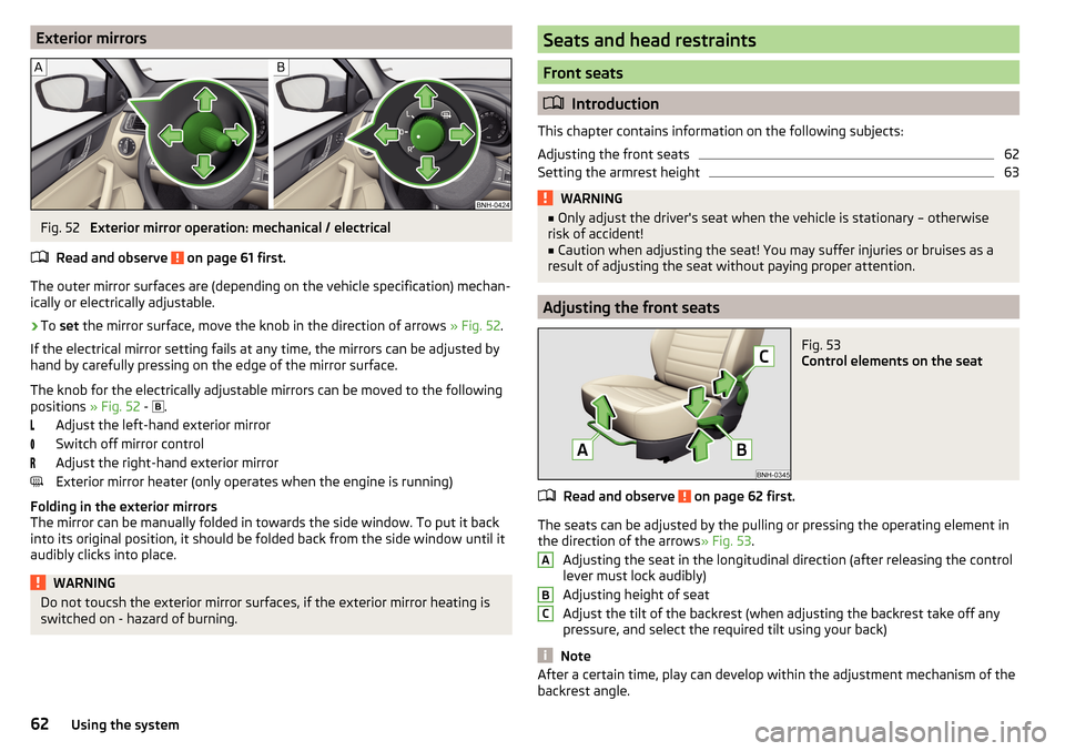 SKODA RAPID 2016 1.G Owners Manual Exterior mirrorsFig. 52 
Exterior mirror operation: mechanical / electrical
Read and observe 
 on page 61 first.
The outer mirror surfaces are (depending on the vehicle specification) mechan-
ically o