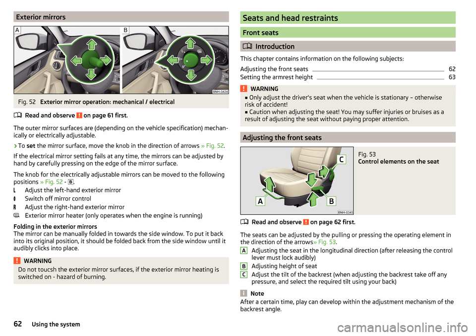 SKODA RAPID 2016 1.G Repair Manual Exterior mirrorsFig. 52
Exterior mirror operation: mechanical / electrical
Read and observe
on page 61 first.
The outer mirror surfaces are (depending on the vehicle specification) mechan-
ically o SKODA RAPID 2016 1.G Repair Manual Exterior mirrorsFig. 52
Exterior mirror operation: mechanical / electrical
Read and observe
on page 61 first.
The outer mirror surfaces are (depending on the vehicle specification) mechan-
ically o