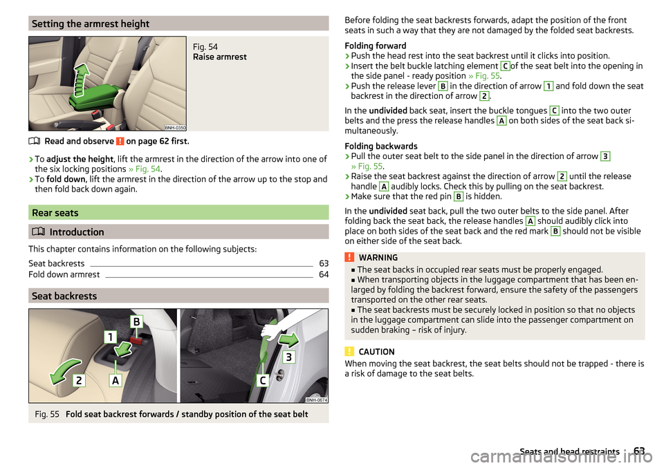 SKODA RAPID 2016 1.G Repair Manual Setting the armrest heightFig. 54
Raise armrest
Read and observe on page 62 first.
›
To adjust the height , lift the armrest in the direction of the arrow into one of
the six locking positions » SKODA RAPID 2016 1.G Repair Manual Setting the armrest heightFig. 54
Raise armrest
Read and observe on page 62 first.
›
To adjust the height , lift the armrest in the direction of the arrow into one of
the six locking positions »