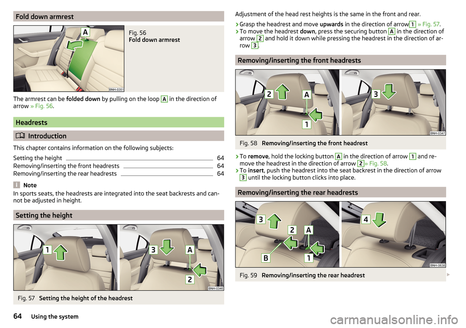 SKODA RAPID 2016 1.G Owners Manual Fold down armrestFig. 56
Fold down armrest
The armrest can be folded down by pulling on the loop
A
in the direction of
arrow » Fig. 56 .
Headrests
Introduction
This chapter contains informati SKODA RAPID 2016 1.G Owners Manual Fold down armrestFig. 56
Fold down armrest
The armrest can be folded down by pulling on the loop
A
in the direction of
arrow » Fig. 56 .
Headrests
Introduction
This chapter contains informati