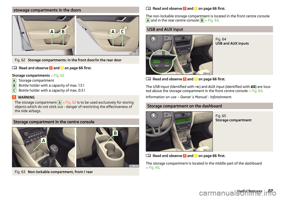 SKODA RAPID 2016 1.G Repair Manual stowage compartments in the doorsFig. 62
Storage compartments: in the front door/in the rear door
Read and observe
and on page 66 first.
Storage compartments » Fig. 62
Storage compartment
Bottle SKODA RAPID 2016 1.G Repair Manual stowage compartments in the doorsFig. 62
Storage compartments: in the front door/in the rear door
Read and observe
and on page 66 first.
Storage compartments » Fig. 62
Storage compartment
Bottle