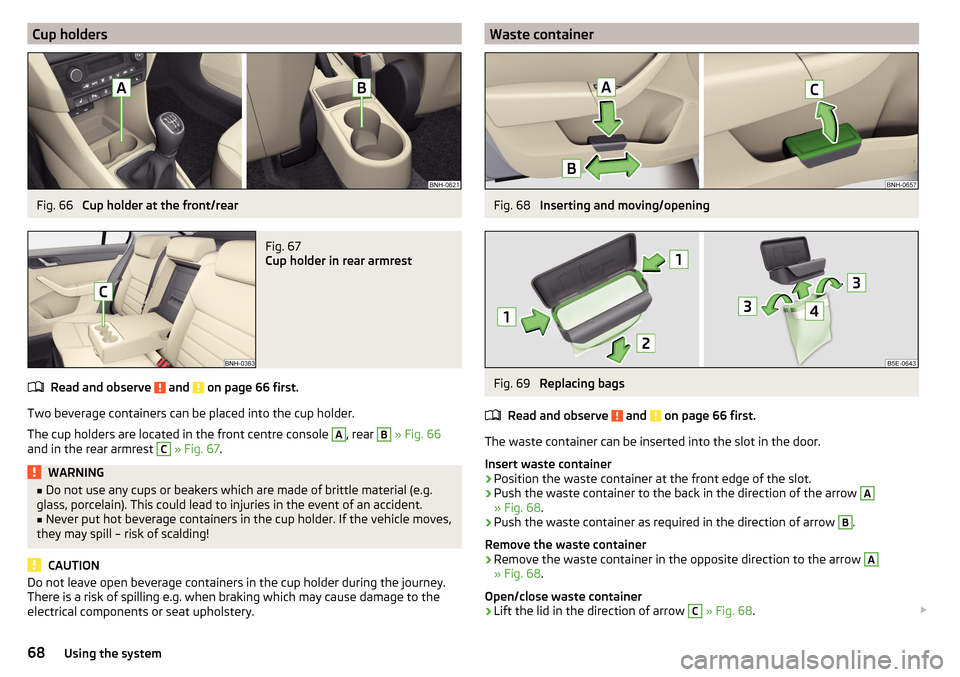 SKODA RAPID 2016 1.G Repair Manual Cup holdersFig. 66
Cup holder at the front/rear
Fig. 67
Cup holder in rear armrest
Read and observe and on page 66 first.
Two beverage containers can be placed into the cup holder.
The cup holders SKODA RAPID 2016 1.G Repair Manual Cup holdersFig. 66
Cup holder at the front/rear
Fig. 67
Cup holder in rear armrest
Read and observe and on page 66 first.
Two beverage containers can be placed into the cup holder.
The cup holders