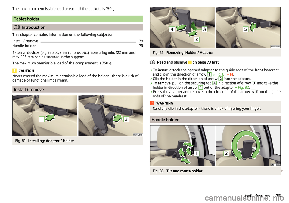 SKODA RAPID 2016 1.G Owners Manual The maximum permissible load of each of the pockets is 150 g.
Tablet holder
Introduction
This chapter contains information on the following subjects:
Install / remove
73
Handle holder
73
External d SKODA RAPID 2016 1.G Owners Manual The maximum permissible load of each of the pockets is 150 g.
Tablet holder
Introduction
This chapter contains information on the following subjects:
Install / remove
73
Handle holder
73
External d