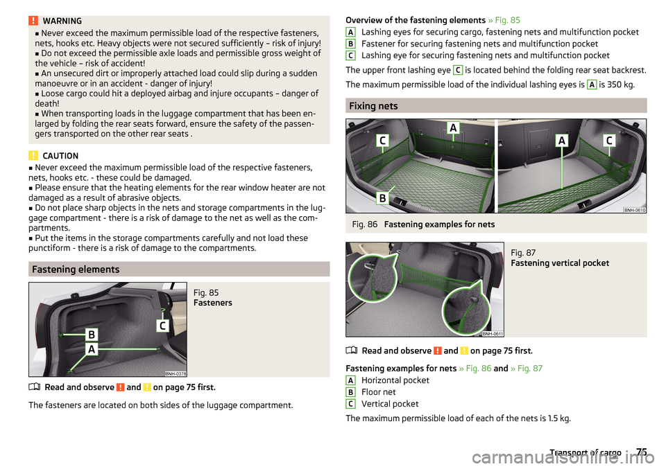 SKODA RAPID 2016 1.G Manual PDF WARNING■Never exceed the maximum permissible load of the respective fasteners,
nets, hooks etc. Heavy objects were not secured sufficiently – risk of injury!■
Do not exceed the permissible axle SKODA RAPID 2016 1.G Manual PDF WARNING■Never exceed the maximum permissible load of the respective fasteners,
nets, hooks etc. Heavy objects were not secured sufficiently – risk of injury!■
Do not exceed the permissible axle