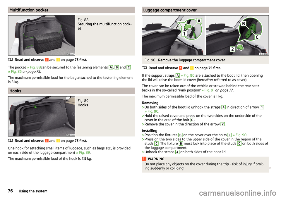 SKODA RAPID 2016 1.G User Guide Multifunction pocketFig. 88 
Securing the multifunction pock-
et
Read and observe  and  on page 75 first.
The pocket  » Fig. 88can be secured to the fastening elements 
A
, 
B
 and 
C
» Fig. 85 on p