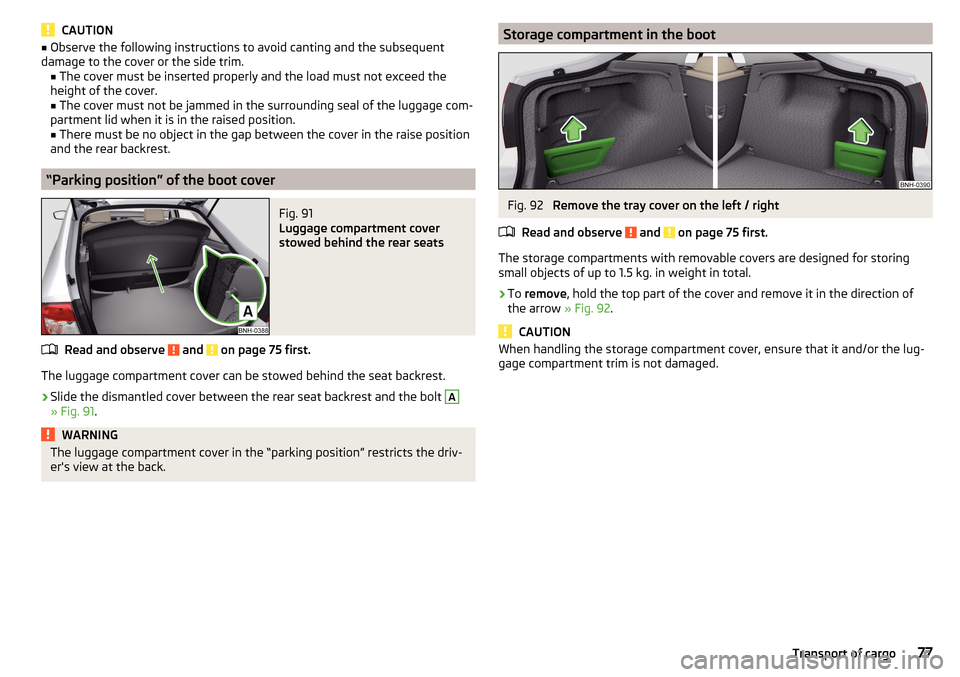SKODA RAPID 2016 1.G User Guide CAUTION■Observe the following instructions to avoid canting and the subsequent
damage to the cover or the side trim. ■ The cover must be inserted properly and the load must not exceed the
height o