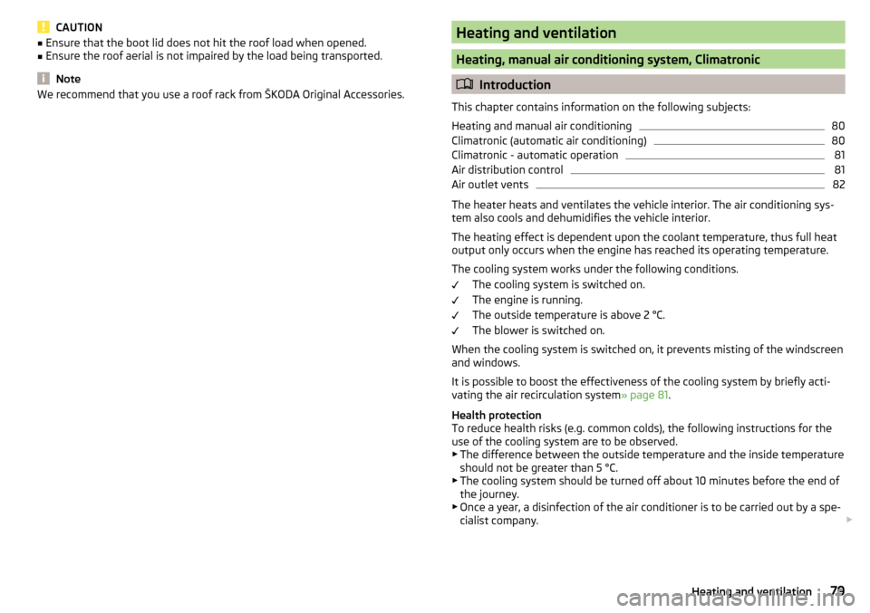 SKODA RAPID 2016 1.G Owners Manual CAUTION■Ensure that the boot lid does not hit the roof load when opened.■Ensure the roof aerial is not impaired by the load being transported.
Note
We recommend that you use a roof rack from ŠKOD