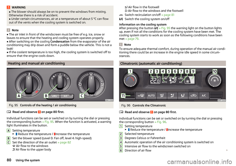 SKODA RAPID 2016 1.G Owners Manual WARNING■The blower should always be on to prevent the windows from misting.
Otherwise there is a risk of accident.■
Under certain circumstances, air at a temperature of about 5 °C can flow
out of SKODA RAPID 2016 1.G Owners Manual WARNING■The blower should always be on to prevent the windows from misting.
Otherwise there is a risk of accident.■
Under certain circumstances, air at a temperature of about 5 °C can flow
out of