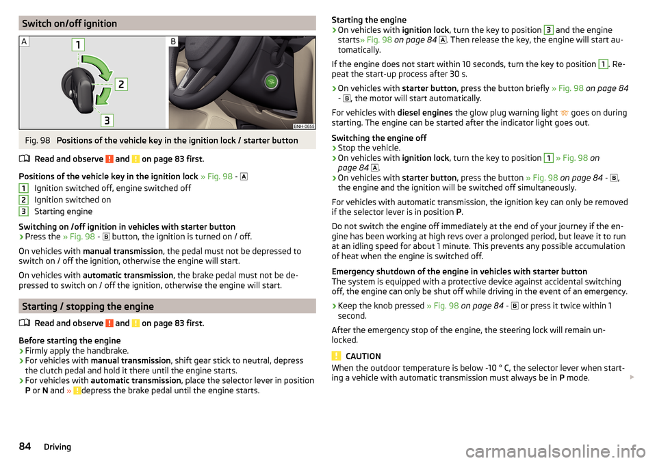 SKODA RAPID 2016 1.G Owners Manual Switch on/off ignitionFig. 98 
Positions of the vehicle key in the ignition lock / starter button
Read and observe 
 and  on page 83 first.
Positions of the vehicle key in the ignition lock  » Fig. 9