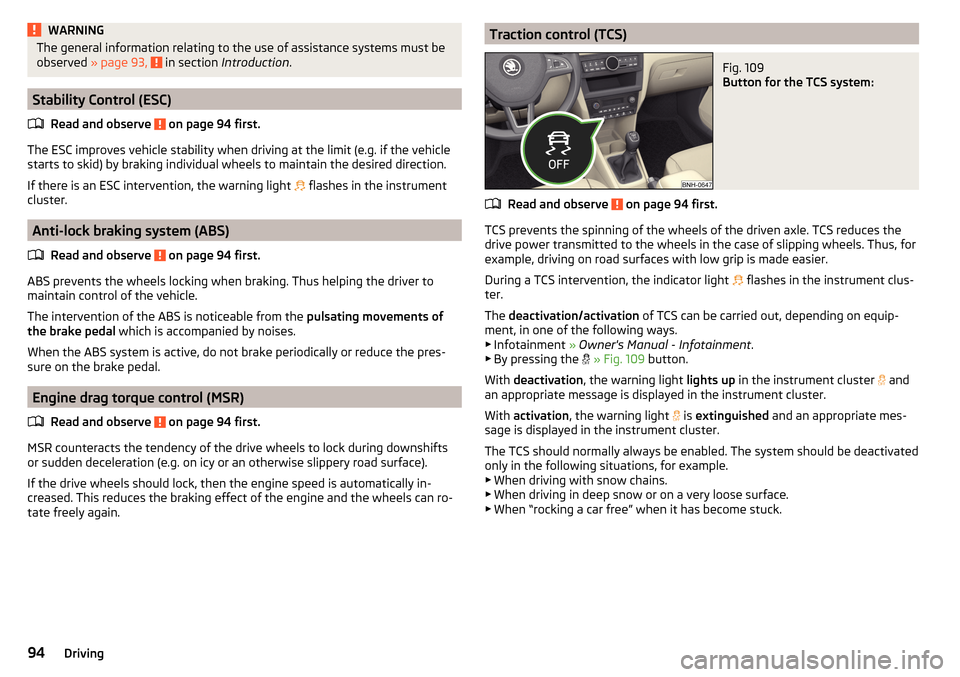 SKODA RAPID 2016 1.G Owners Manual WARNINGThe general information relating to the use of assistance systems must be
observed  » page 93,   in section  Introduction .
Stability Control (ESC)
Read and observe 
 on page 94 first.
The ESC