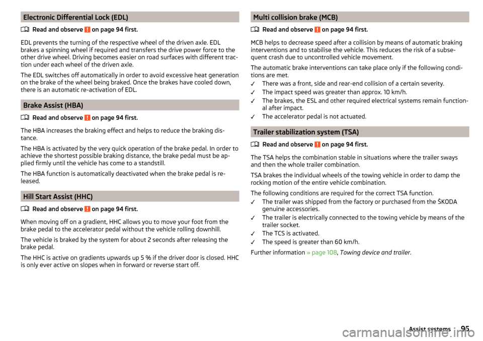 SKODA RAPID 2016 1.G Owners Manual Electronic Differential Lock (EDL)Read and observe 
 on page 94 first.
EDL prevents the turning of the respective wheel of the driven axle. EDL
brakes a spinning wheel if required and transfers the dr