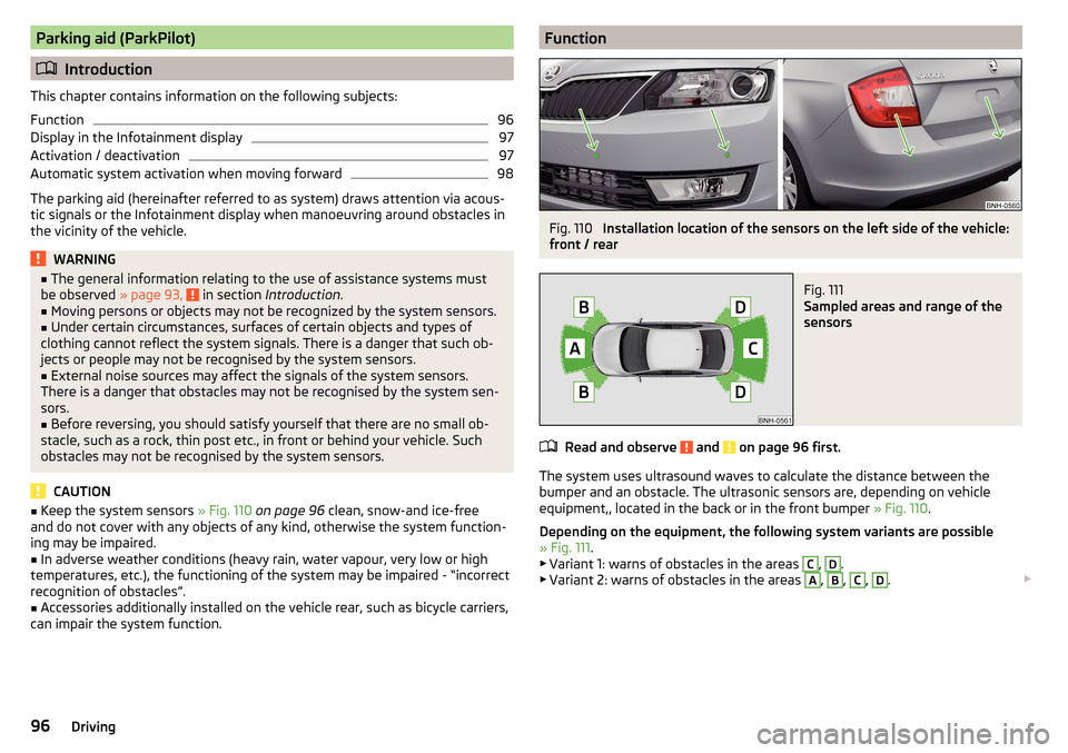SKODA RAPID 2016 1.G Owners Manual Parking aid (ParkPilot)
Introduction
This chapter contains information on the following subjects:
Function
96
Display in the Infotainment display
97
Activation / deactivation
97
Automatic system ac