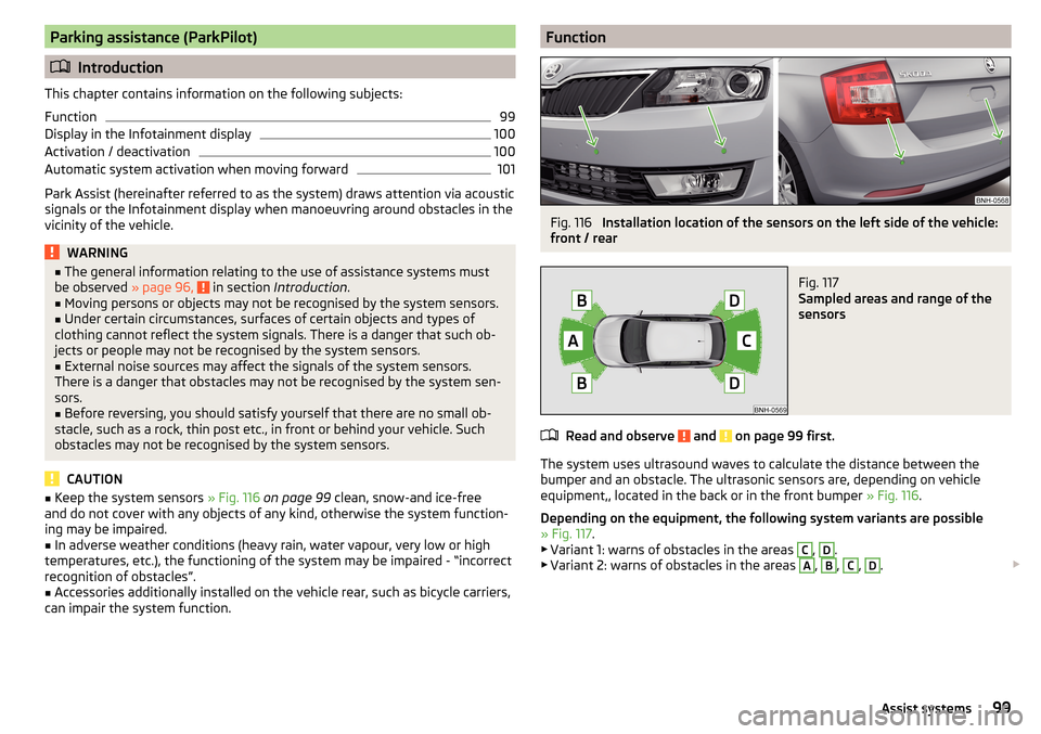 SKODA RAPID SPACEBACK 2016 1.G Owners Manual Parking assistance (ParkPilot)
Introduction
This chapter contains information on the following subjects:
Function
99
Display in the Infotainment display
100
Activation / deactivation
100
Automatic 