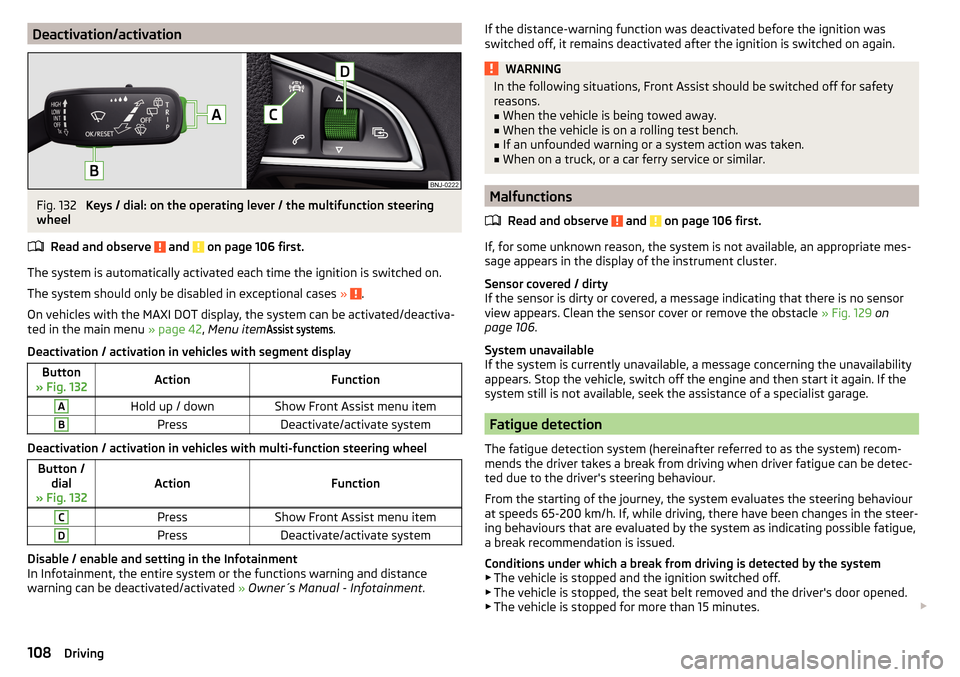 SKODA RAPID SPACEBACK 2016 1.G Owners Manual Deactivation/activationFig. 132 
Keys / dial: on the operating lever / the multifunction steering
wheel
Read and observe 
 and  on page 106 first.
The system is automatically activated each time the i