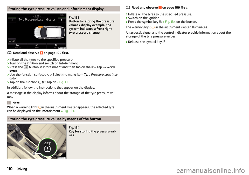 SKODA RAPID SPACEBACK 2016 1.G Owners Manual Storing the tyre pressure values and Infotainment displayFig. 133 
Button for storing the pressure
values / display example: the
system indicates a front right
tyre pressure change
Read and observe  o