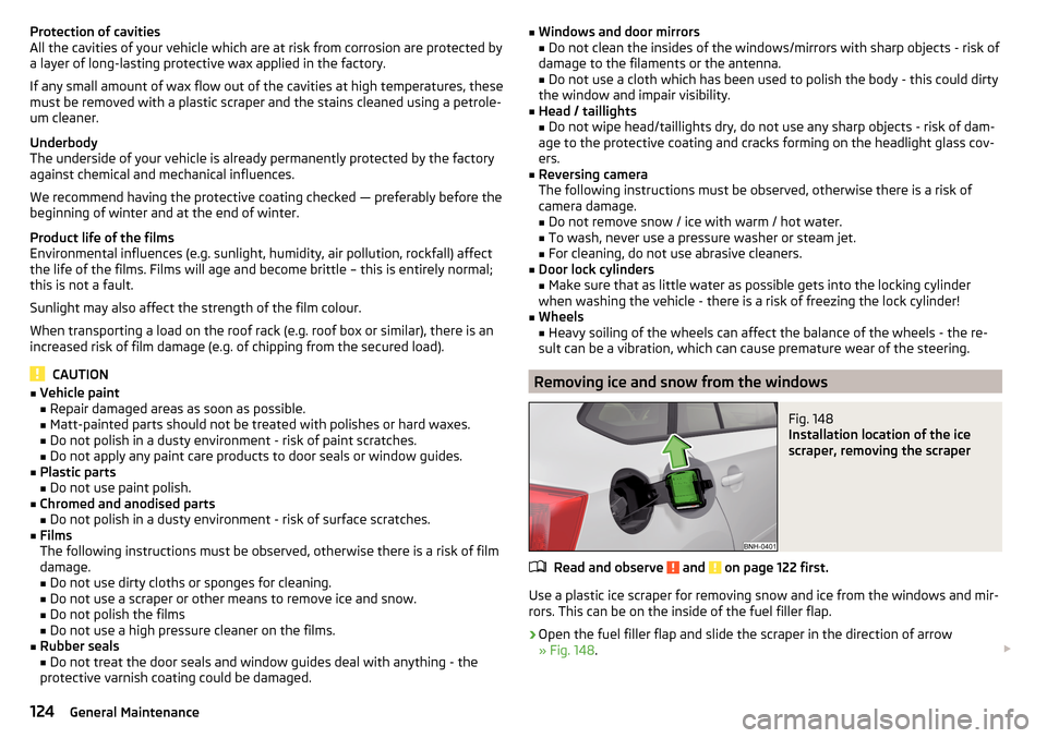 SKODA RAPID SPACEBACK 2016 1.G Owners Manual Protection of cavities
All the cavities of your vehicle which are at risk from corrosion are protected by
a layer of long-lasting protective wax applied in the factory.
If any small amount of wax flow