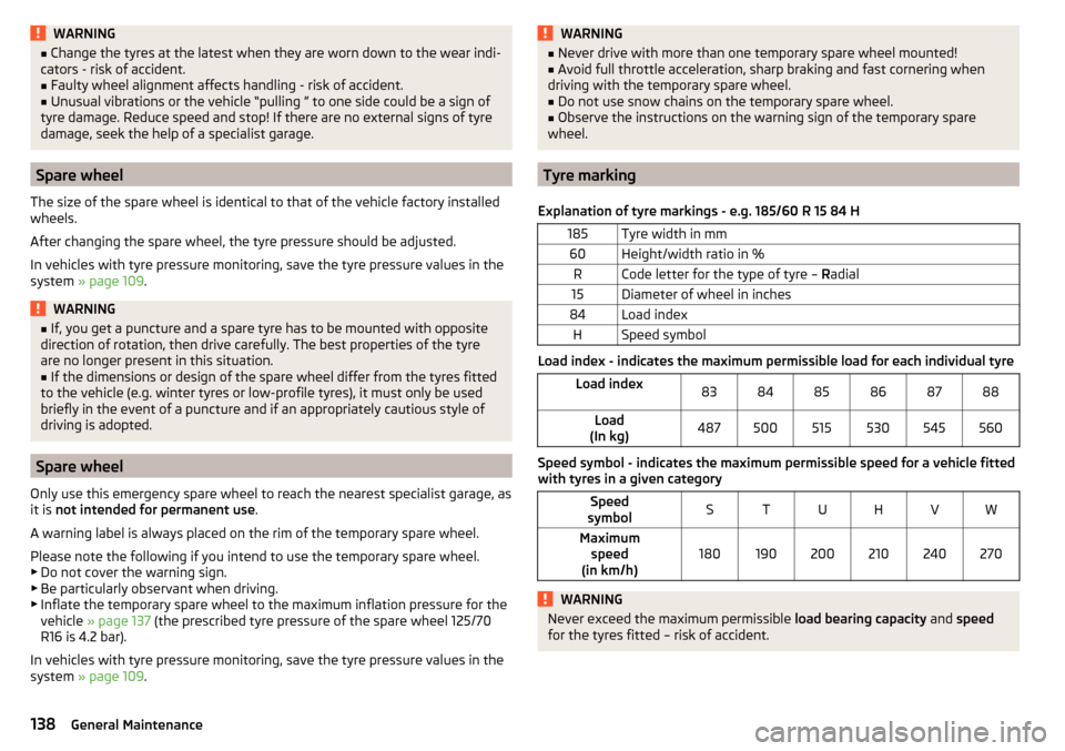 SKODA RAPID SPACEBACK 2016 1.G Owners Manual WARNING■Change the tyres at the latest when they are worn down to the wear indi-
cators - risk of accident.■
Faulty wheel alignment affects handling - risk of accident.
■
Unusual vibrations or t