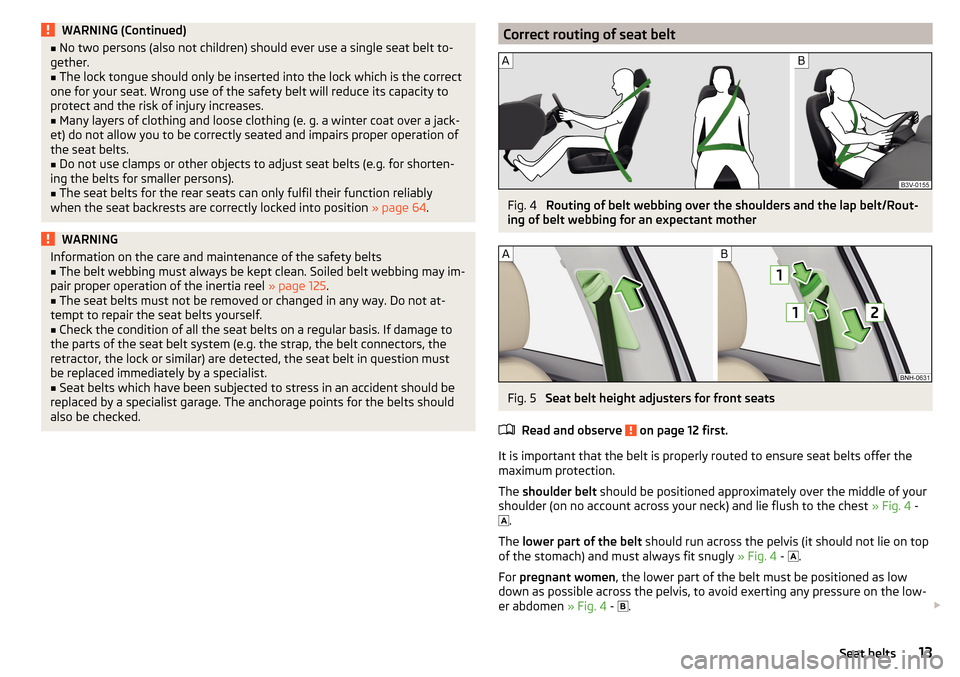 SKODA RAPID SPACEBACK 2016 1.G Owners Manual WARNING (Continued)■No two persons (also not children) should ever use a single seat belt to-
gether.■
The lock tongue should only be inserted into the lock which is the correct
one for your seat.