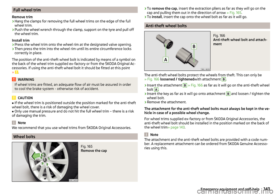 SKODA RAPID SPACEBACK 2016 1.G Owners Manual Full wheel trim
Remove trim›
Hang the clamps for removing the full wheel trims on the edge of the full
wheel trim.
›
Push the wheel wrench through the clamp, support on the tyre and pull off
the w