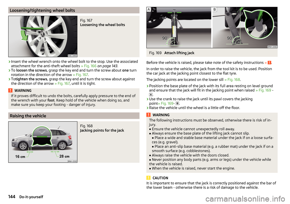 SKODA RAPID SPACEBACK 2016 1.G Owners Manual Loosening/tightening wheel boltsFig. 167 
Loosening the wheel bolts
›
Insert the wheel wrench onto the wheel bolt to the stop. Use the associated
attachment for the anti-theft wheel bolts  » Fig. 1