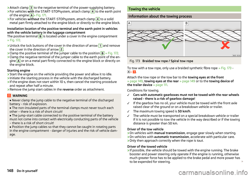 SKODA RAPID SPACEBACK 2016 1.G Owners Manual ›Attach clamp 3 to the negative terminal of the power-supplying battery.›For vehicles 
with the START-STOPsystem, attach clamp 4 to the earth point
of the engine A
» Fig. 171 .
›
For vehicles  