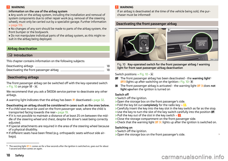 SKODA RAPID SPACEBACK 2016 1.G Owners Manual WARNINGInformation on the use of the airbag system■Any work on the airbag system, including the installation and removal of
system components due to other repair work (e.g. removal of the steering
w