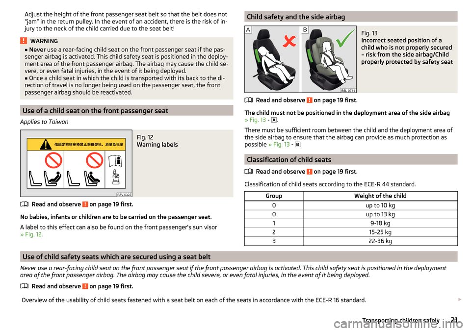 SKODA RAPID SPACEBACK 2016 1.G Owners Manual Adjust the height of the front passenger seat belt so that the belt does not
“jam” in the return pulley. In the event of an accident, there is the risk of in-
jury to the neck of the child carried