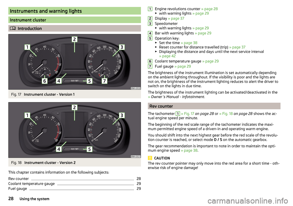 SKODA RAPID SPACEBACK 2016 1.G Owners Guide Instruments and warning lights
Instrument cluster
Introduction
Fig. 17 
Instrument cluster - Version 1
Fig. 18 
Instrument cluster - Version 2
This chapter contains information on the following sub