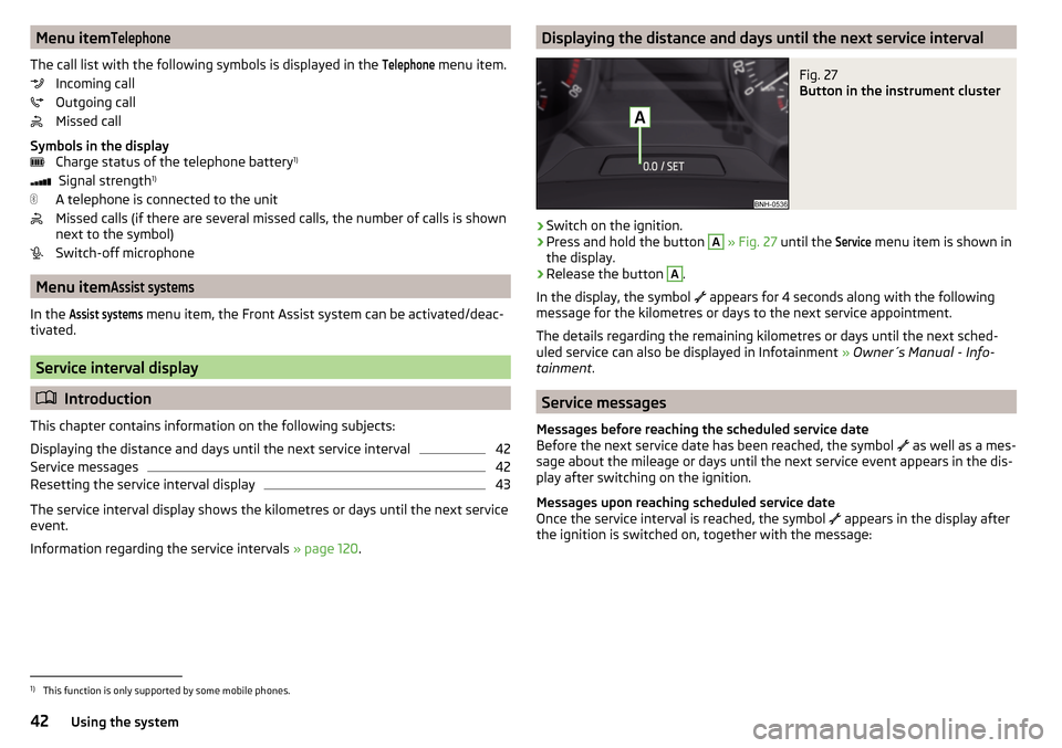 SKODA RAPID SPACEBACK 2016 1.G Service Manual Menu itemTelephone
The call list with the following symbols is displayed in the 
Telephone
 menu item.
Incoming call
Outgoing call
Missed call
Symbols in the display Charge status of the telephone bat