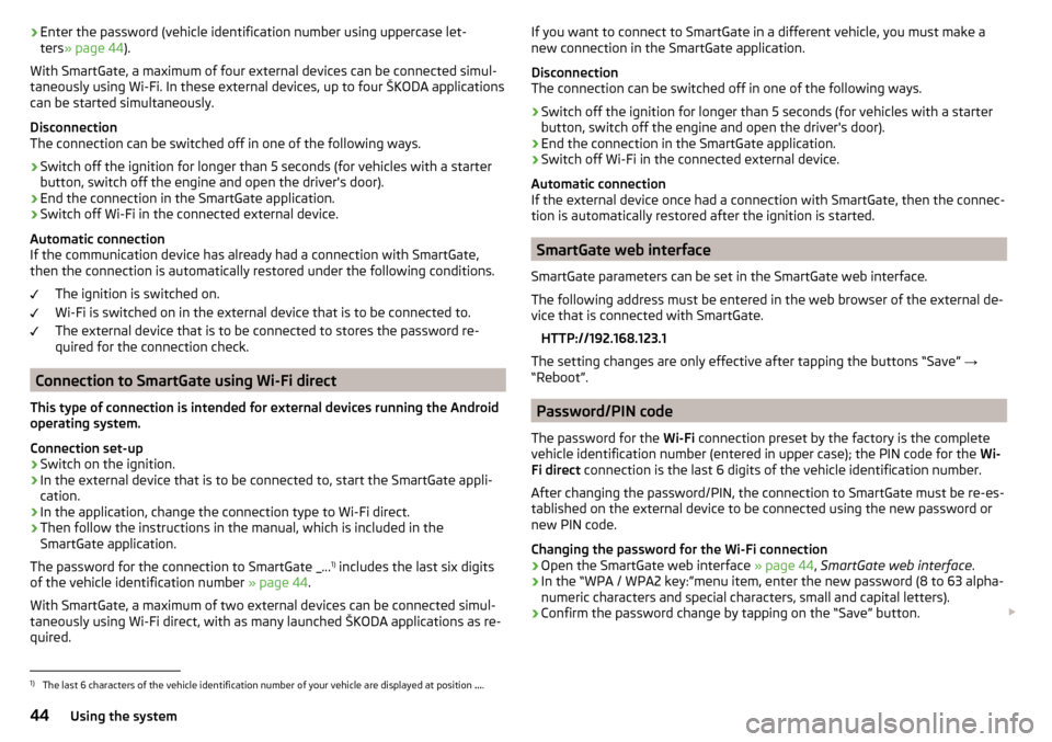 SKODA RAPID SPACEBACK 2016 1.G Service Manual ›Enter the password (vehicle identification number using uppercase let-
ters » page 44 ).
With SmartGate, a maximum of four external devices can be connected simul-
taneously using Wi-Fi. In these 