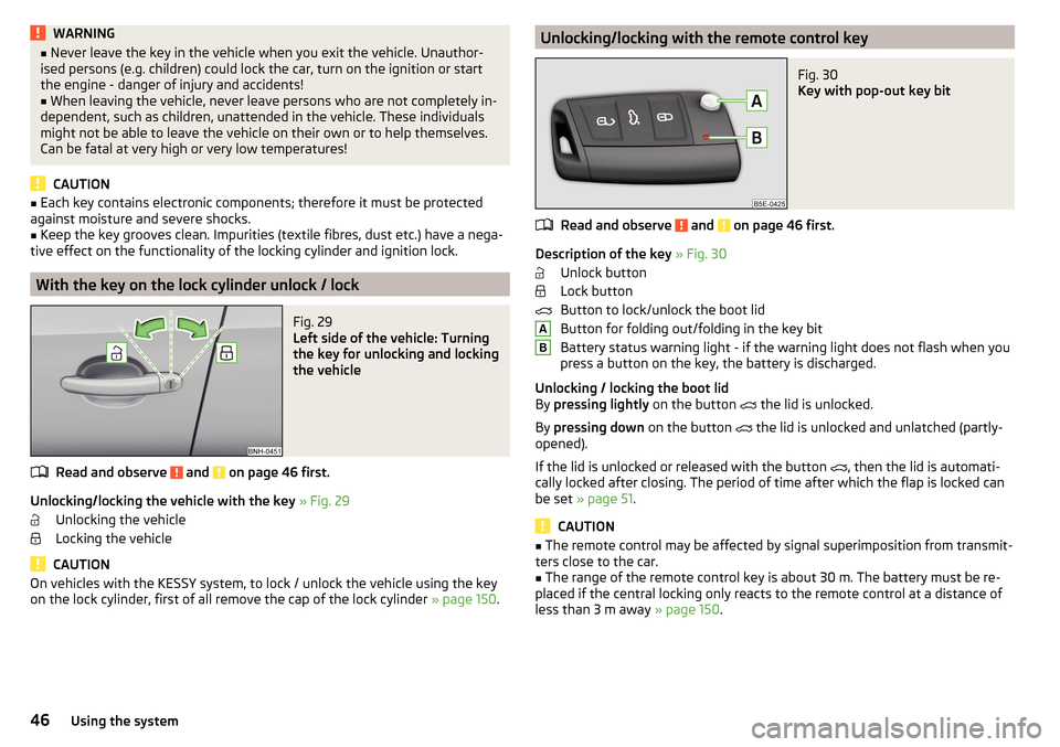 SKODA RAPID SPACEBACK 2016 1.G Service Manual WARNING■Never leave the key in the vehicle when you exit the vehicle. Unauthor-
ised persons (e.g. children) could lock the car, turn on the ignition or start
the engine - danger of injury and accid