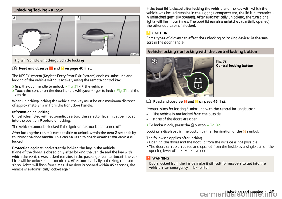 SKODA RAPID SPACEBACK 2016 1.G Owners Manual Unlocking/locking - KESSYFig. 31 
Vehicle unlocking / vehicle locking
Read and observe 
 and  on page 46 first.
The KESSY system (Keyless Entry Start Exit System) enables unlocking and
locking of the 