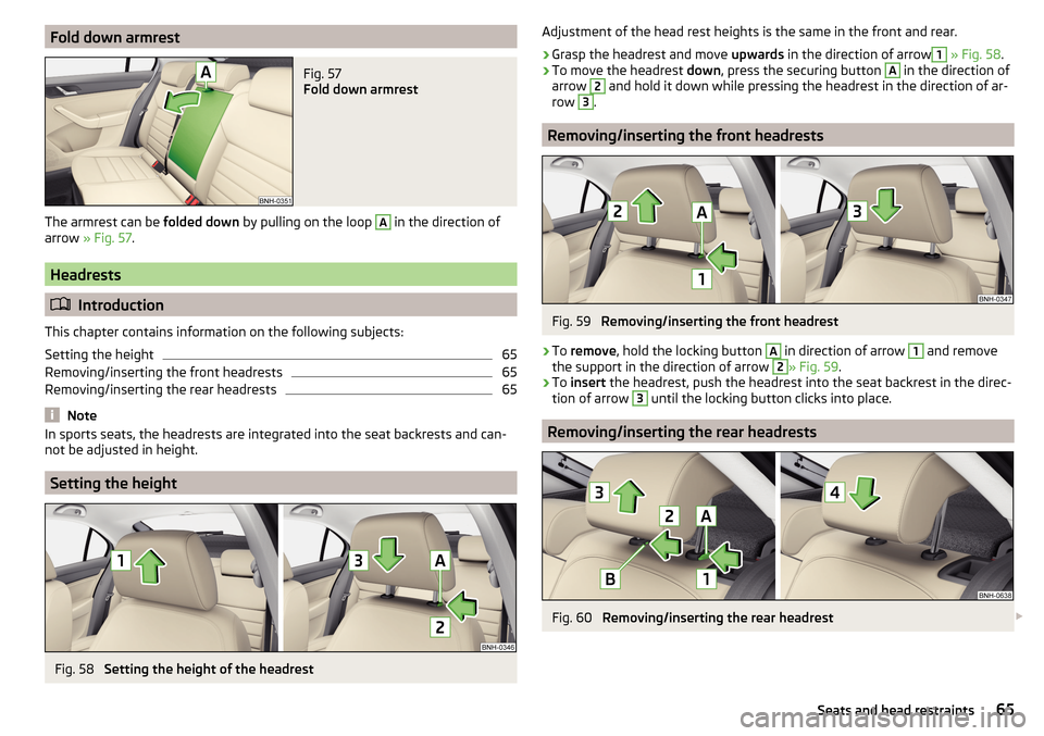 SKODA RAPID SPACEBACK 2016 1.G Owners Manual Fold down armrestFig. 57 
Fold down armrest
The armrest can be folded down by pulling on the loop 
A
 in the direction of
arrow  » Fig. 57 .
Headrests

Introduction
This chapter contains informati