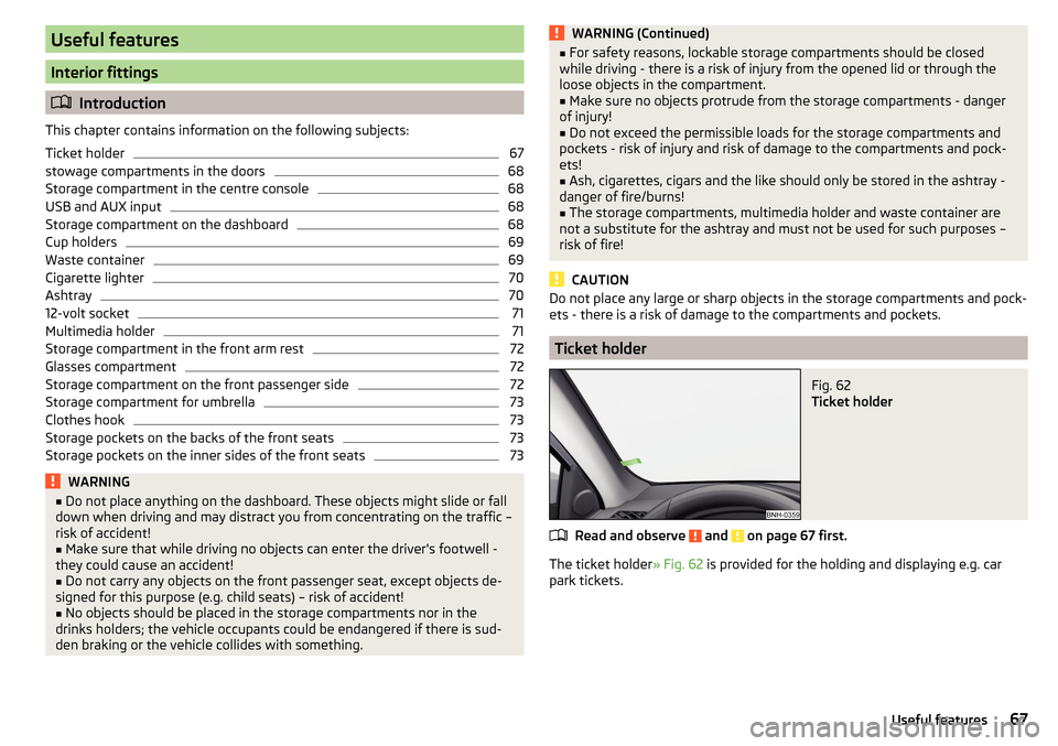 SKODA RAPID SPACEBACK 2016 1.G Owners Manual Useful features
Interior fittings
Introduction
This chapter contains information on the following subjects:
Ticket holder
67
stowage compartments in the doors
68
Storage compartment in the centre c