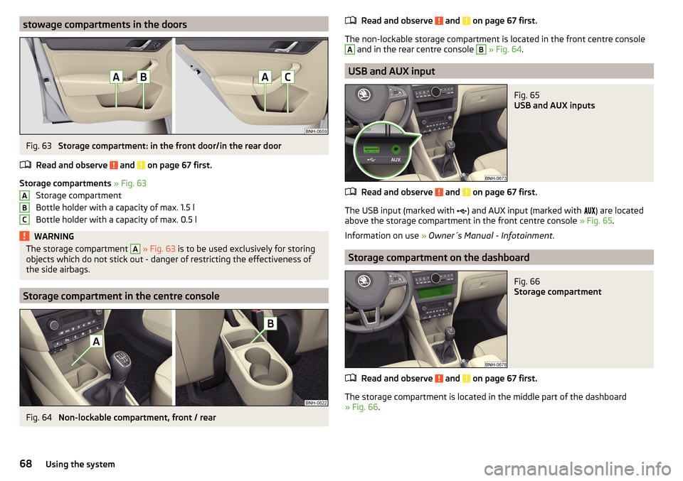 SKODA RAPID SPACEBACK 2016 1.G Owners Manual stowage compartments in the doorsFig. 63 
Storage compartment: in the front door/in the rear door
Read and observe 
 and  on page 67 first.
Storage compartments  » Fig. 63
Storage compartment
Bottle 