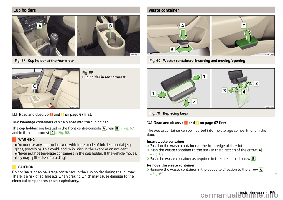 SKODA RAPID SPACEBACK 2016 1.G Manual PDF Cup holdersFig. 67 
Cup holder at the front/rear
Fig. 68 
Cup holder in rear armrest
Read and observe  and  on page 67 first.
Two beverage containers can be placed into the cup holder.
The cup holders