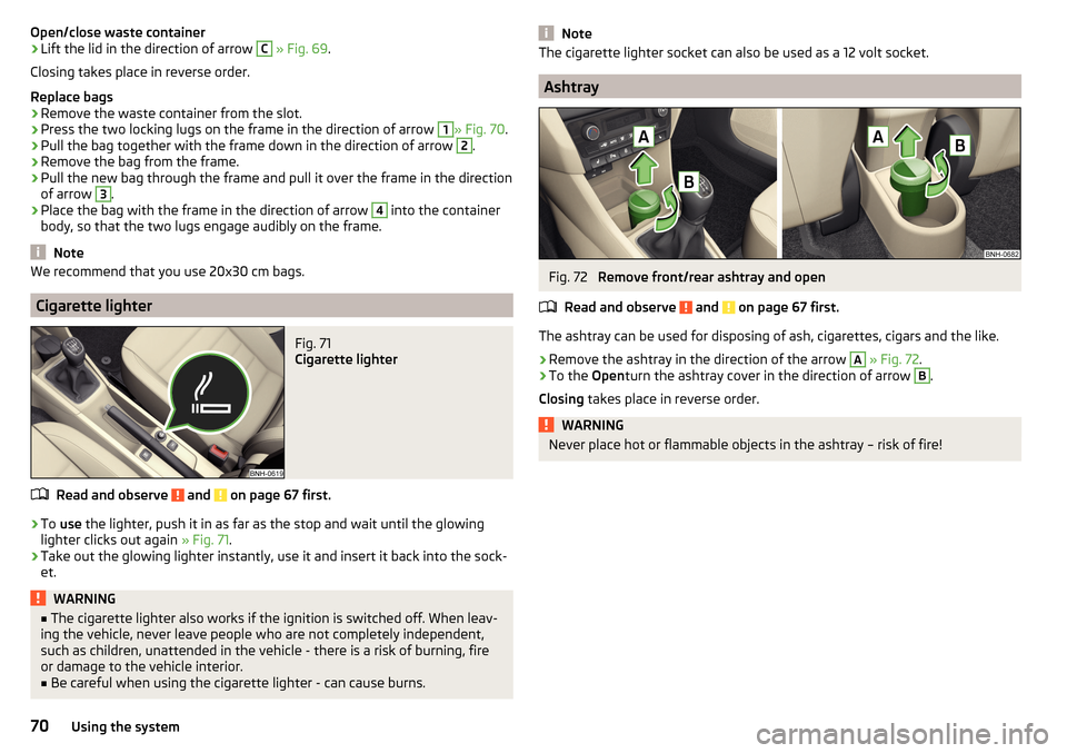SKODA RAPID SPACEBACK 2016 1.G Manual PDF Open/close waste container›Lift the lid in the direction of arrow C » Fig. 69 .
Closing takes place in reverse order.
Replace bags›
Remove the waste container from the slot.
›
Press the two loc