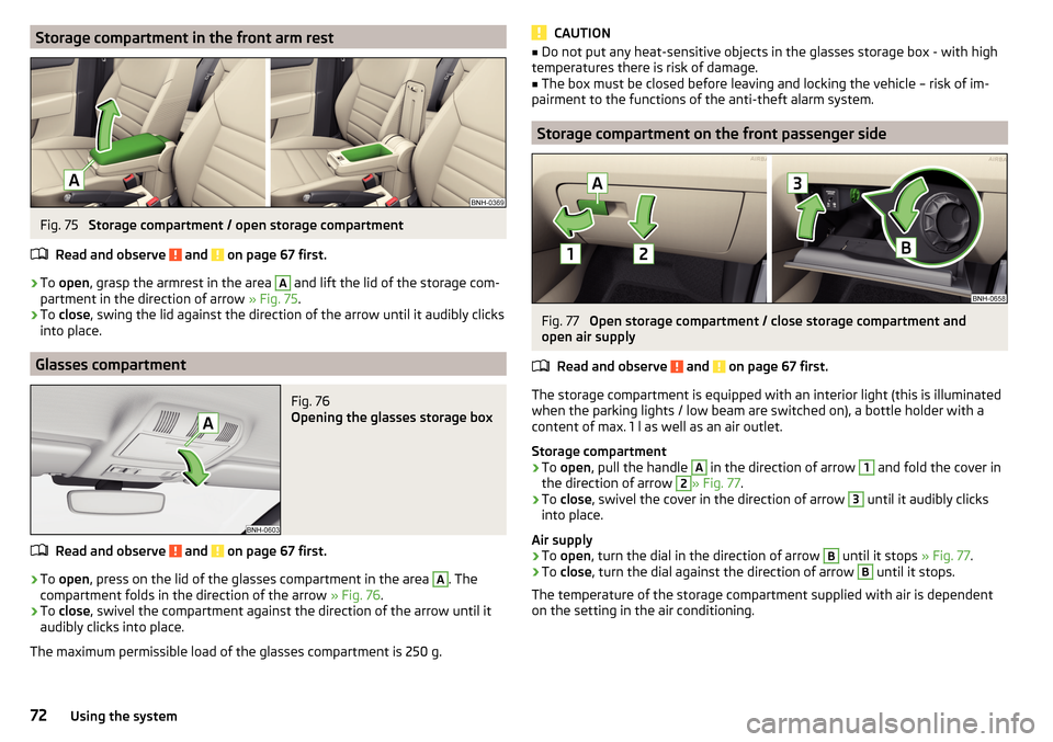 SKODA RAPID SPACEBACK 2016 1.G Owners Manual Storage compartment in the front arm restFig. 75 
Storage compartment / open storage compartment
Read and observe 
 and  on page 67 first.
›
To  open , grasp the armrest in the area 
A
 and lift the