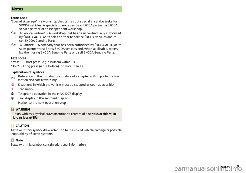 SKODA RAPID SPACEBACK 2016 1.G Owners Manual Notes
Terms used - a workshop that carries out specialist service tasks for
ŠKODA vehicles. A specialist garage can be a ŠKODA partner, a ŠKODA
service partner or an independent workshop.
- A works