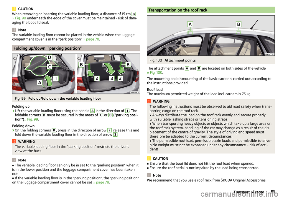 SKODA RAPID SPACEBACK 2016 1.G Owners Manual CAUTIONWhen removing or inserting the variable loading floor, a distance of 15 cm B» Fig. 98 underneath the edge of the cover must be maintained - risk of dam-
aging the boot lid seal.
Note
The varia