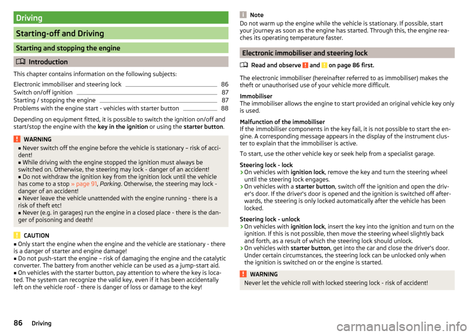 SKODA RAPID SPACEBACK 2016 1.G Owners Manual Driving
Starting-off and Driving
Starting and stopping the engine
Introduction
This chapter contains information on the following subjects:
Electronic immobiliser and steering lock
86
Switch on/off