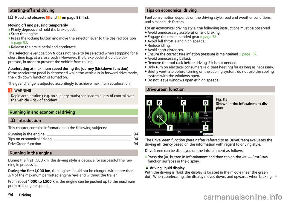 SKODA RAPID SPACEBACK 2016 1.G Owners Manual Starting-off and drivingRead and observe 
 and  on page 92 first.
Moving off and pausing temporarily
›
Firmly depress and hold the brake pedal.
›
Start the engine.
›
Press the locking button and