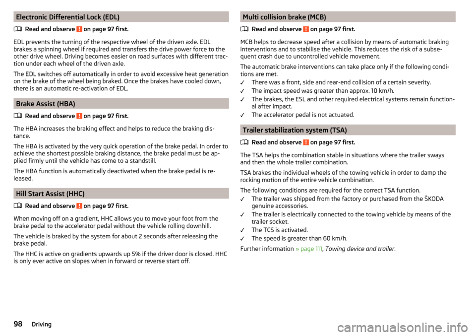 SKODA RAPID SPACEBACK 2016 1.G Owners Manual Electronic Differential Lock (EDL)Read and observe 
 on page 97 first.
EDL prevents the turning of the respective wheel of the driven axle. EDL
brakes a spinning wheel if required and transfers the dr