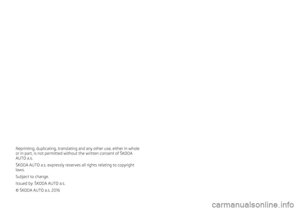 SKODA SUPERB 2016 3.G / (B8/3V) Brief Instructions Reprinting, duplicating, translating and any other use, either in whole
or in part, is not permitted without the written consent of ŠKODA
AUTO a.s.
ŠKODA AUTO a.s. expressly reserves all rights rela